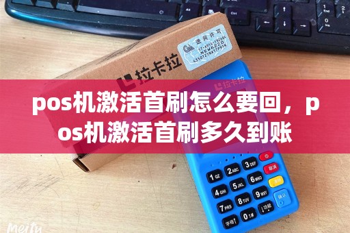 pos机激活首刷怎么要回，pos机激活首刷多久到账