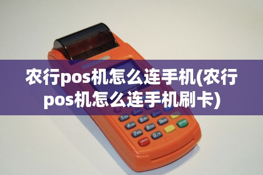 农行pos机怎么连手机(农行pos机怎么连手机刷卡)