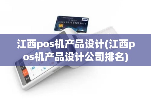 江西pos机产品设计(江西pos机产品设计公司排名)