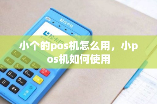小个的pos机怎么用，小pos机如何使用