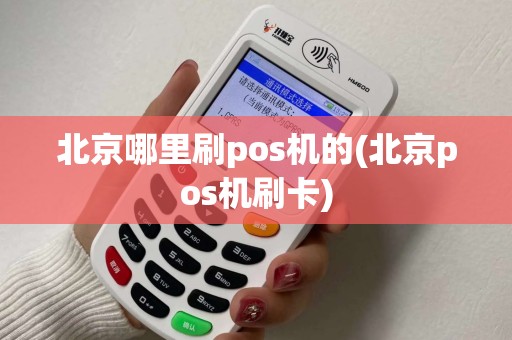 北京哪里刷pos机的(北京pos机刷卡)