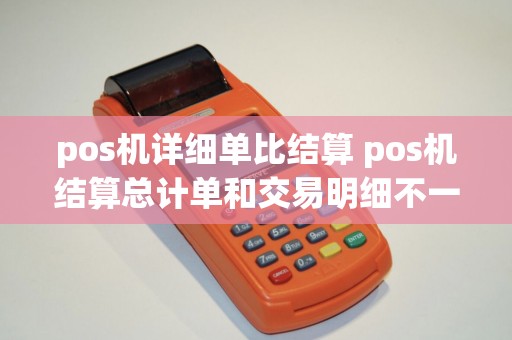 pos机详细单比结算 pos机结算总计单和交易明细不一样