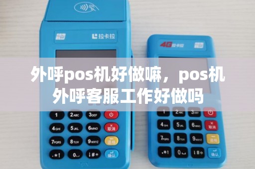 外呼pos机好做嘛，pos机外呼客服工作好做吗