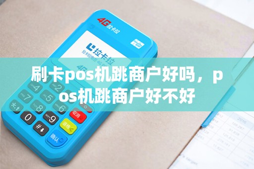 刷卡pos机跳商户好吗，pos机跳商户好不好