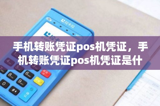 手机转账凭证pos机凭证，手机转账凭证pos机凭证是什么