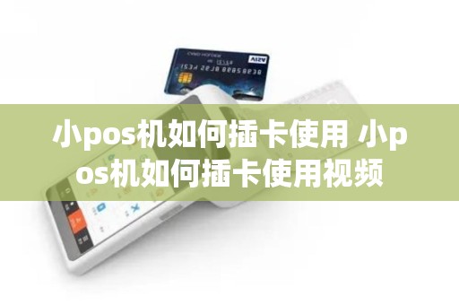 小pos机如何插卡使用 小pos机如何插卡使用视频