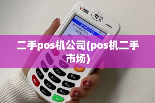 二手pos机公司(pos机二手市场)