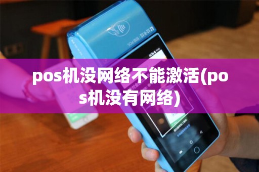pos机没网络不能激活(pos机没有网络)