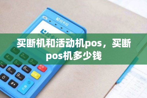 买断机和活动机pos，买断pos机多少钱