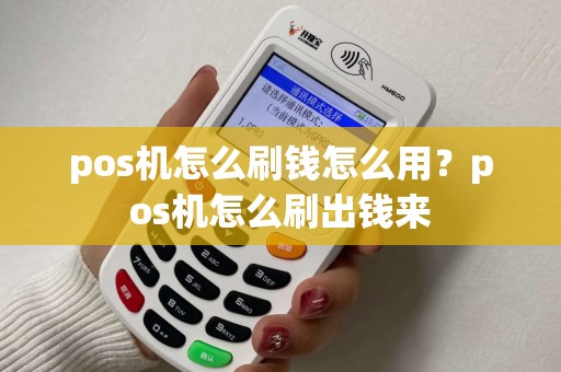 pos机怎么刷钱怎么用？pos机怎么刷出钱来