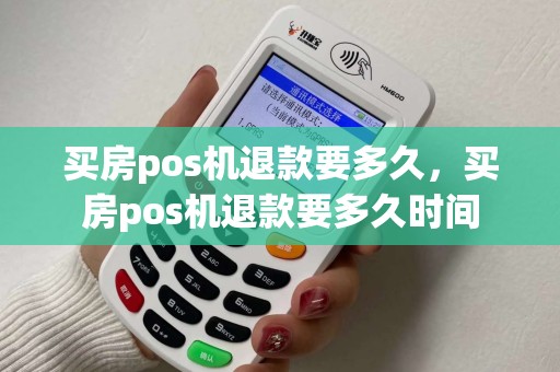 买房pos机退款要多久，买房pos机退款要多久时间