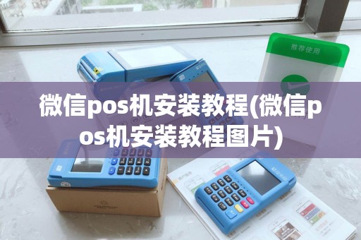 微信pos机安装教程(微信pos机安装教程图片)