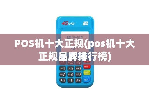 POS机十大正规(pos机十大正规品牌排行榜)