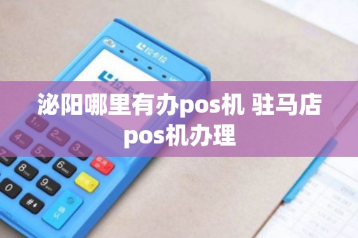 泌阳哪里有办pos机 驻马店pos机办理