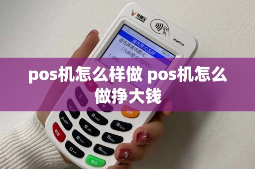 pos机怎么样做 pos机怎么做挣大钱