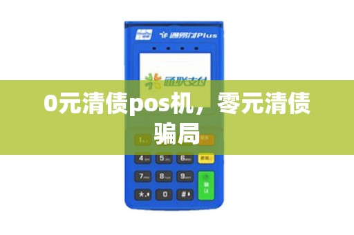 0元清债pos机，零元清债骗局