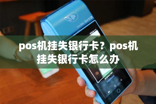 pos机挂失银行卡？pos机挂失银行卡怎么办
