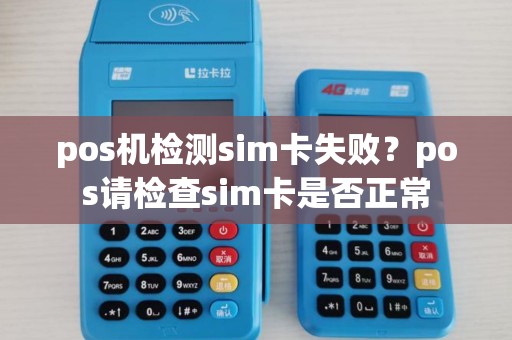 pos机检测sim卡失败？pos请检查sim卡是否正常