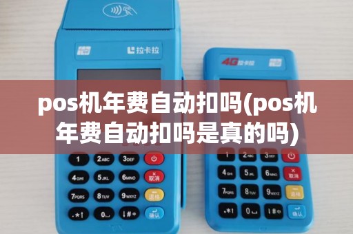 pos机年费自动扣吗(pos机年费自动扣吗是真的吗)