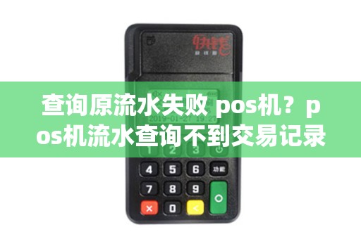 查询原流水失败 pos机？pos机流水查询不到交易记录