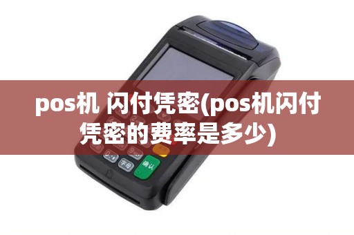 pos机 闪付凭密(pos机闪付凭密的费率是多少)