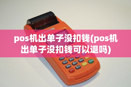 pos机出单子没扣钱(pos机出单子没扣钱可以退吗)