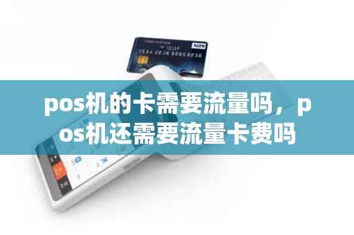 pos机的卡需要流量吗，pos机还需要流量卡费吗