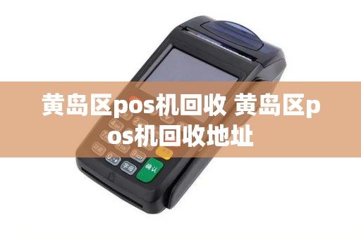 黄岛区pos机回收 黄岛区pos机回收地址