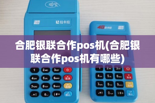 合肥银联合作pos机(合肥银联合作pos机有哪些)