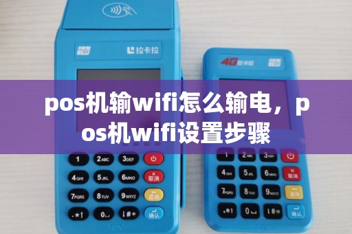 pos机输wifi怎么输电，pos机wifi设置步骤