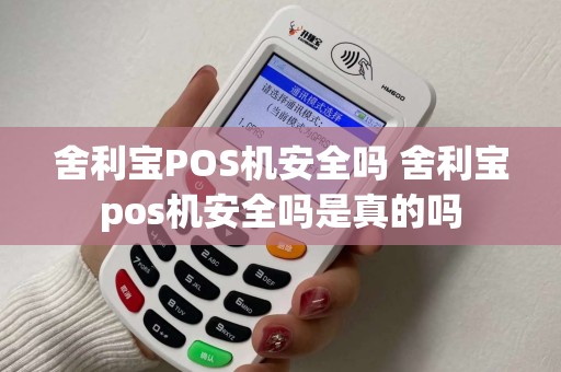 舍利宝POS机安全吗 舍利宝pos机安全吗是真的吗