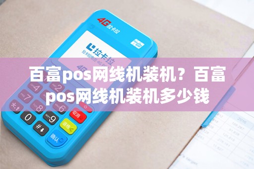百富pos网线机装机？百富pos网线机装机多少钱