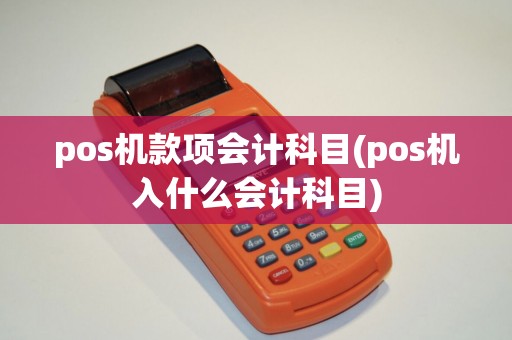 pos机款项会计科目(pos机入什么会计科目)