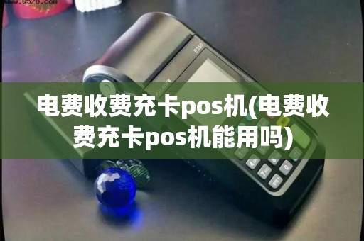 电费收费充卡pos机(电费收费充卡pos机能用吗)