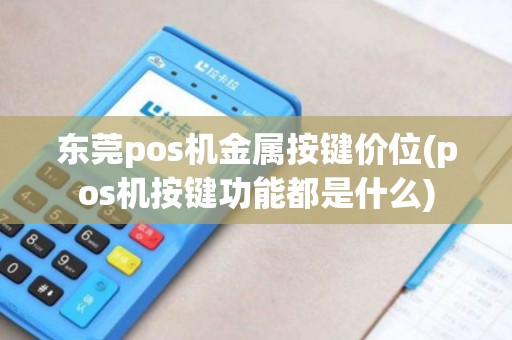东莞pos机金属按键价位(pos机按键功能都是什么)