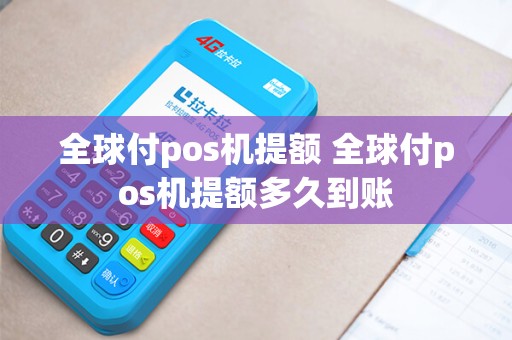 全球付pos机提额 全球付pos机提额多久到账