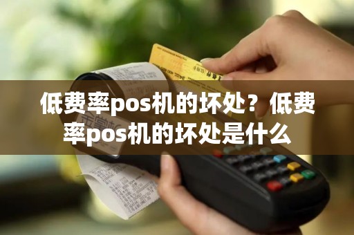 低费率pos机的坏处？低费率pos机的坏处是什么