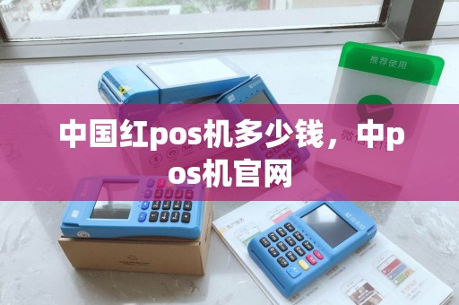 中国红pos机多少钱，中pos机官网