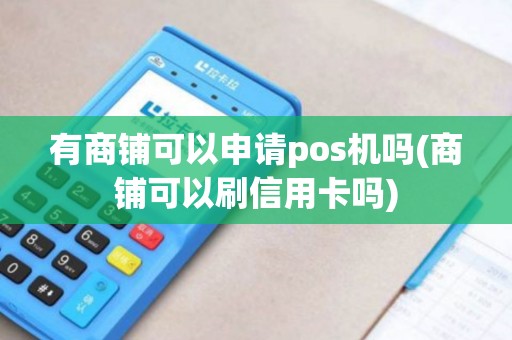 有商铺可以申请pos机吗(商铺可以刷信用卡吗)
