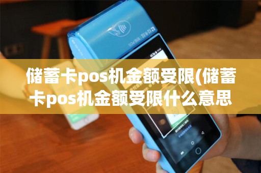 储蓄卡pos机金额受限(储蓄卡pos机金额受限什么意思)