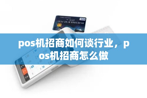 pos机招商如何谈行业，pos机招商怎么做