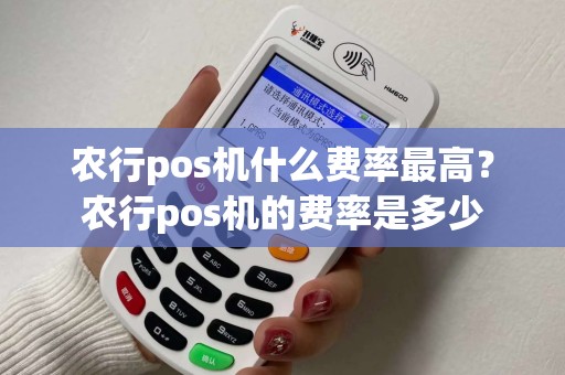 农行pos机什么费率最高？农行pos机的费率是多少