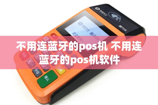 不用连蓝牙的pos机 不用连蓝牙的pos机软件