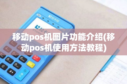移动pos机图片功能介绍(移动pos机使用方法教程)