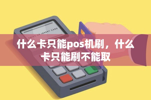 什么卡只能pos机刷，什么卡只能刷不能取