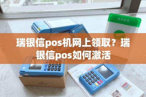 瑞银信pos机网上领取？瑞银信pos如何激活
