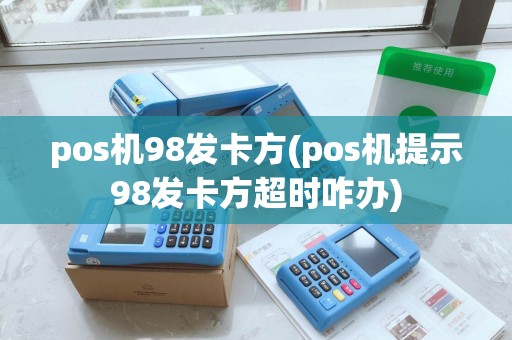 pos机98发卡方(pos机提示98发卡方超时咋办)