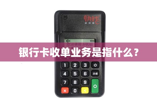 银行卡收单业务是指什么？