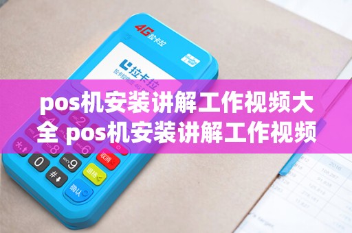 pos机安装讲解工作视频大全 pos机安装讲解工作视频大全教程