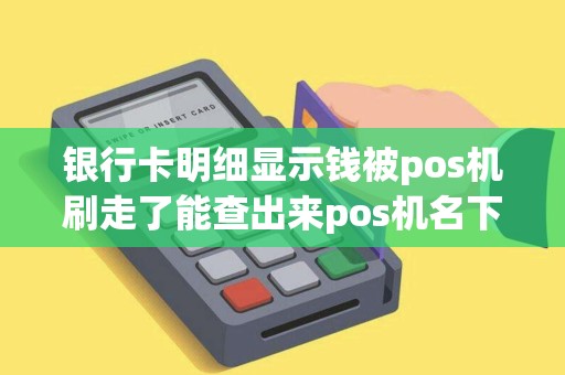 银行卡明细显示钱被pos机刷走了能查出来pos机名下的卡是谁的吗？